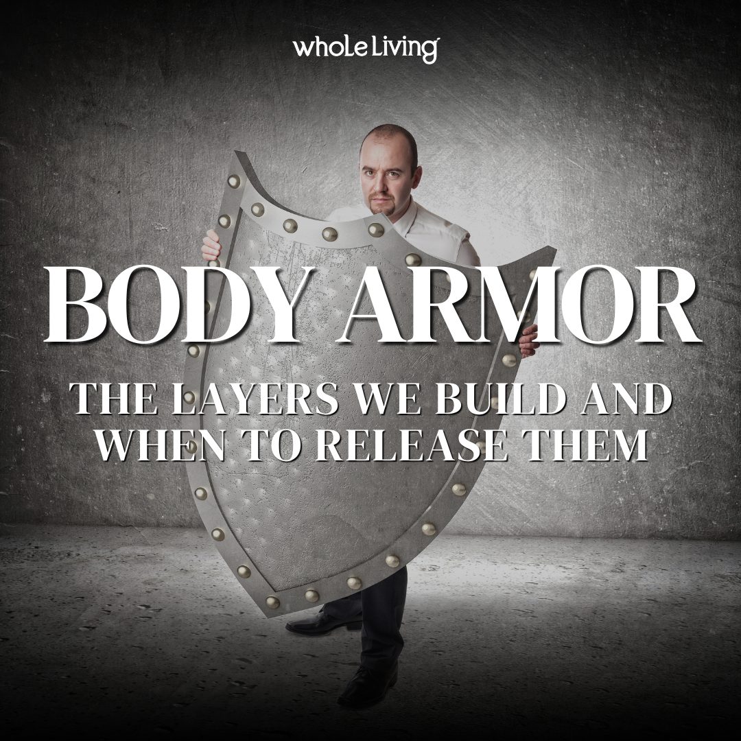 Body Armor: The Layers We Build and When to Release Them